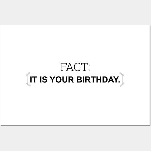 Fact: It is your birthday. - Inspired by The Wall Art by LookFrog